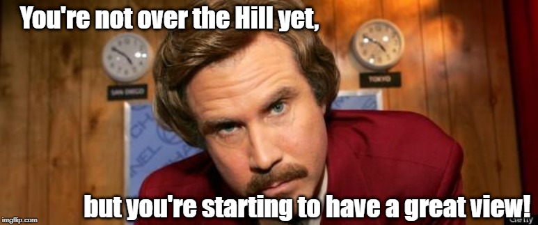 Will Ferrell Happy Birthday | You're not over the Hill yet, but you're starting to have a great view! | image tagged in will ferrell happy birthday | made w/ Imgflip meme maker