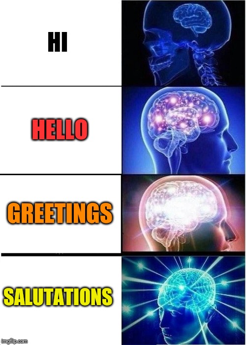 Expanding Brain | HI; HELLO; GREETINGS; SALUTATIONS | image tagged in memes,expanding brain | made w/ Imgflip meme maker