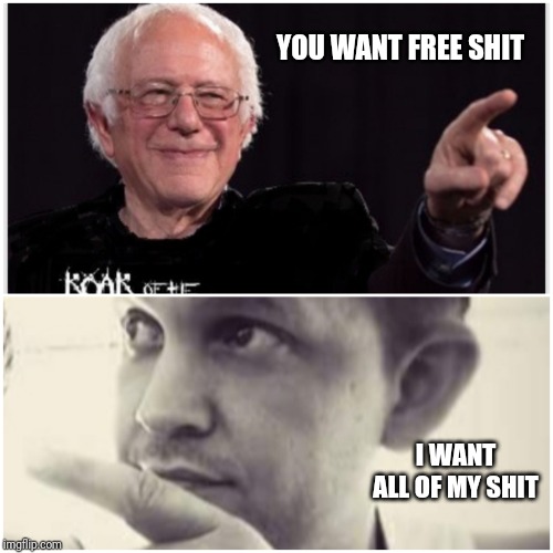 Socialism vs freedom | YOU WANT FREE SHIT; I WANT ALL OF MY SHIT | image tagged in politics | made w/ Imgflip meme maker