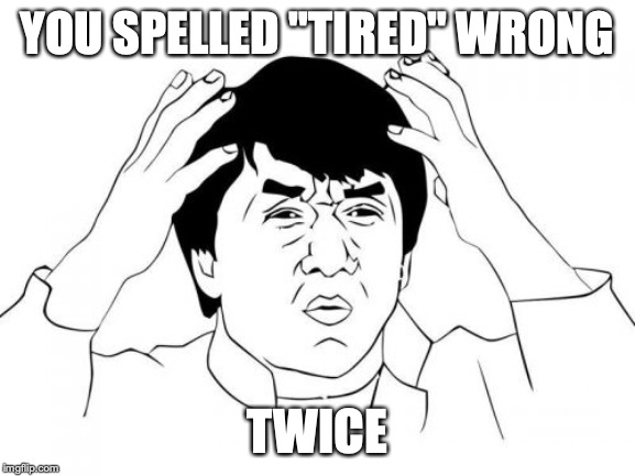 Jackie Chan WTF Meme | YOU SPELLED "TIRED" WRONG TWICE | image tagged in memes,jackie chan wtf | made w/ Imgflip meme maker