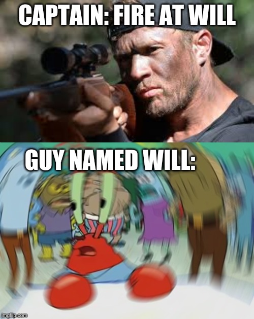 CAPTAIN: FIRE AT WILL; GUY NAMED WILL: | image tagged in memes,mr krabs blur meme | made w/ Imgflip meme maker