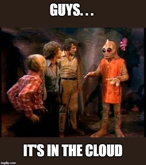It's in the cloud | GUYS. . . IT'S IN THE CLOUD | image tagged in cloud,cloud technology | made w/ Imgflip meme maker