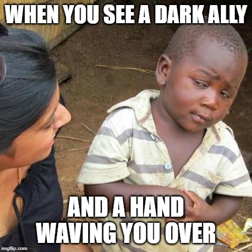 Third World Skeptical Kid Meme | WHEN YOU SEE A DARK ALLY; AND A HAND WAVING YOU OVER | image tagged in memes,third world skeptical kid | made w/ Imgflip meme maker
