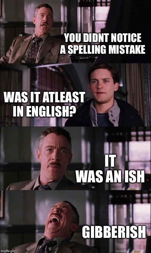 Spiderman Laugh | YOU DIDNT NOTICE A SPELLING MISTAKE; WAS IT ATLEAST IN ENGLISH? IT WAS AN ISH; GIBBERISH | image tagged in memes,spiderman laugh | made w/ Imgflip meme maker