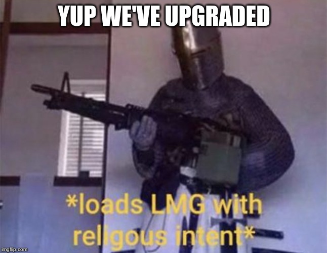 Loads LMG with religious intent | YUP WE'VE UPGRADED | image tagged in loads lmg with religious intent | made w/ Imgflip meme maker