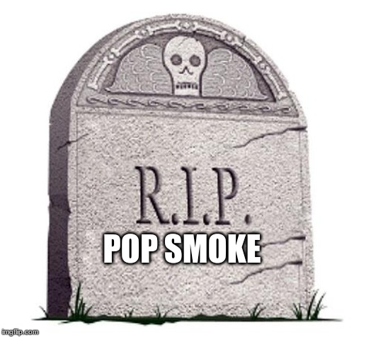 RIP | POP SMOKE | image tagged in rip | made w/ Imgflip meme maker