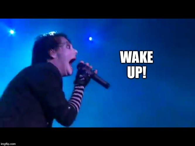 Wake up, MCR Mexico 2007 | WAKE
UP! | image tagged in wake up,sleep,meme,funny meme,mcr,gerard way | made w/ Imgflip meme maker