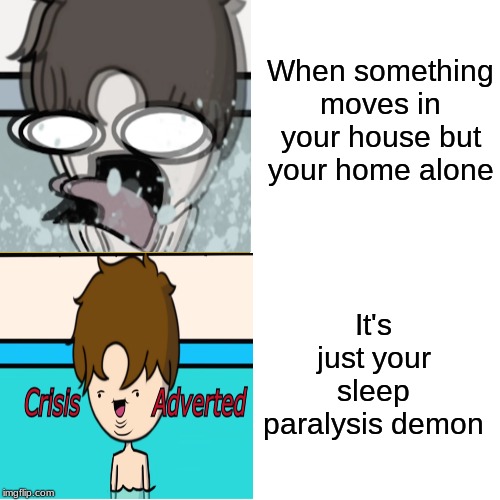 Drake Hotline Bling | When something moves in your house but your home alone; It's just your sleep paralysis demon | image tagged in memes,drake hotline bling | made w/ Imgflip meme maker