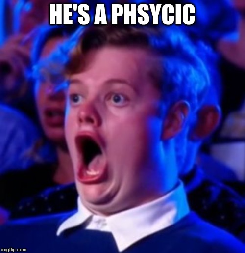 OMG | HE'S A PHSYCIC | image tagged in omg | made w/ Imgflip meme maker