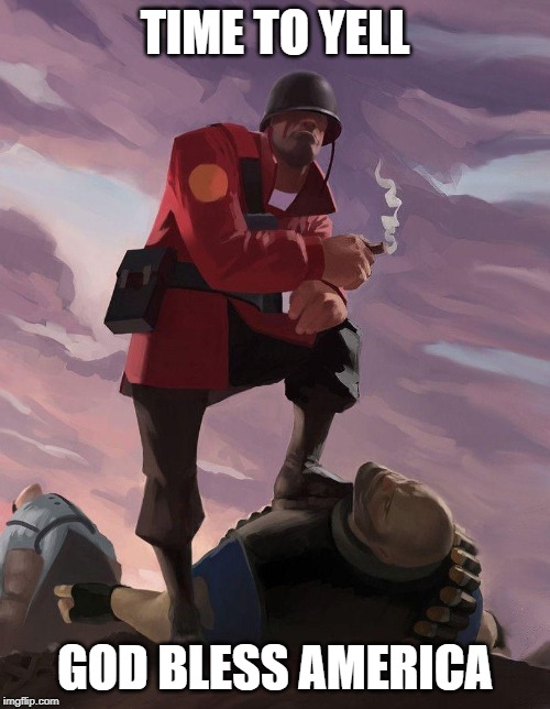 TF2 soldier poster crop | TIME TO YELL; GOD BLESS AMERICA | image tagged in tf2 soldier poster crop | made w/ Imgflip meme maker