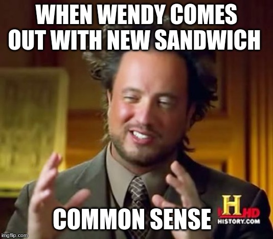 Ancient Aliens Meme | WHEN WENDY COMES OUT WITH NEW SANDWICH; COMMON SENSE | image tagged in memes,ancient aliens | made w/ Imgflip meme maker