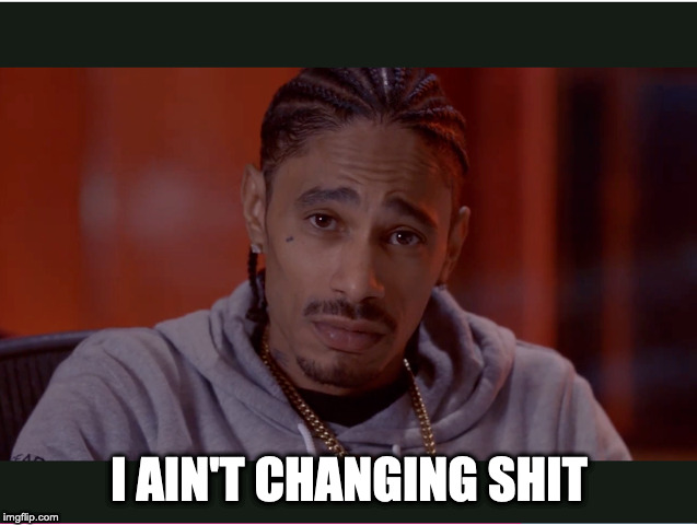 I ain't changing shit | I AIN'T CHANGING SHIT | image tagged in boneless thugs and harmony bone thugs and harmony lazy bones,i ain't changing shit,no | made w/ Imgflip meme maker