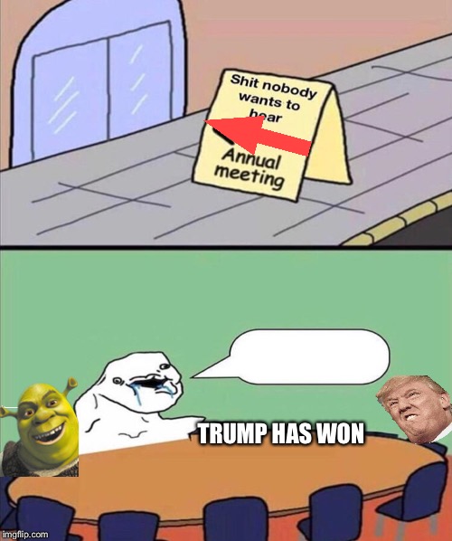 Shit Nobody Wants to Hear | TRUMP HAS WON | image tagged in shit nobody wants to hear | made w/ Imgflip meme maker