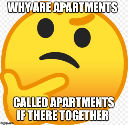 WHY ARE APARTMENTS; CALLED APARTMENTS IF THERE TOGETHER | image tagged in question | made w/ Imgflip meme maker