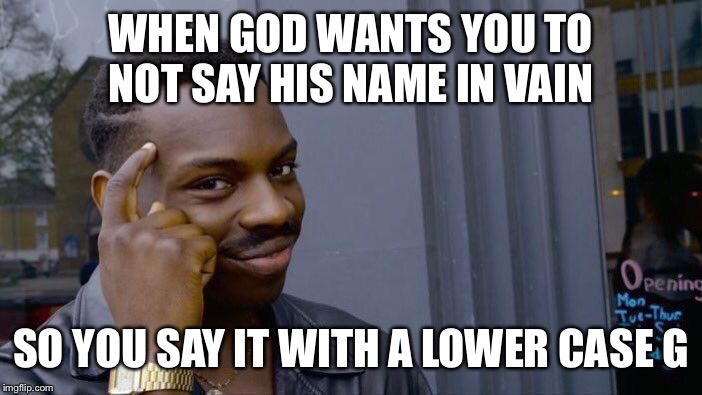 Roll Safe Think About It | WHEN GOD WANTS YOU TO NOT SAY HIS NAME IN VAIN; SO YOU SAY IT WITH A LOWER CASE G | image tagged in memes,roll safe think about it | made w/ Imgflip meme maker