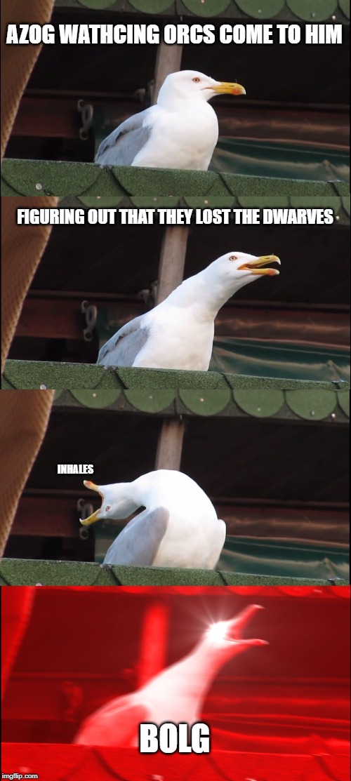 Inhaling Seagull | AZOG WATHCING ORCS COME TO HIM; FIGURING OUT THAT THEY LOST THE DWARVES; INHALES; BOLG | image tagged in memes,inhaling seagull | made w/ Imgflip meme maker