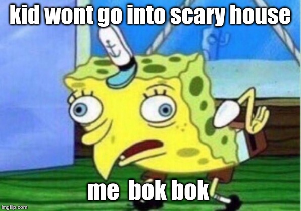 all scary movies be like | kid wont go into scary house; me  bok bok | image tagged in memes,mocking spongebob | made w/ Imgflip meme maker