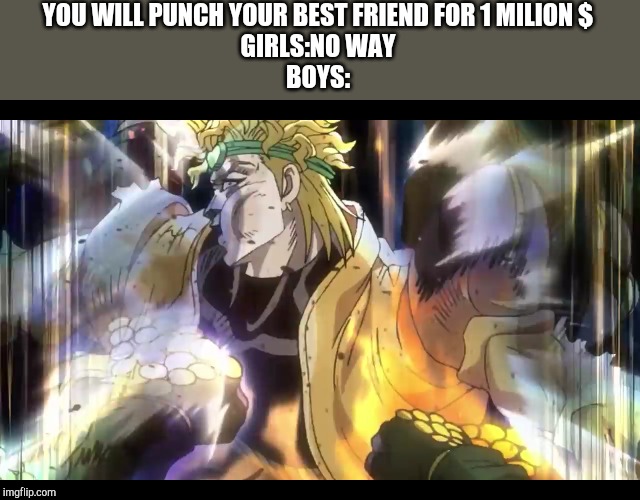 Best friends | YOU WILL PUNCH YOUR BEST FRIEND FOR 1 MILION $
GIRLS:NO WAY
BOYS: | image tagged in animeme | made w/ Imgflip meme maker