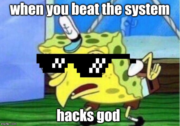 Mocking Spongebob Meme | when you beat the system; hacks god | image tagged in memes,mocking spongebob | made w/ Imgflip meme maker