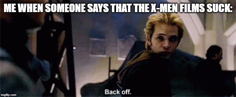 procrastinating homework rn | ME WHEN SOMEONE SAYS THAT THE X-MEN FILMS SUCK: | image tagged in pyro,x-men,marvel,films,movies | made w/ Imgflip meme maker
