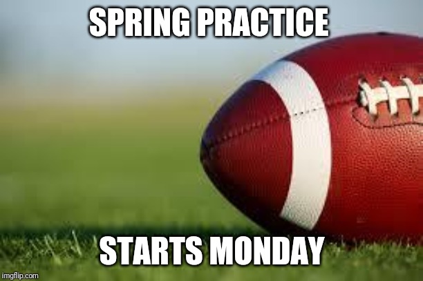 football field | SPRING PRACTICE; STARTS MONDAY | image tagged in football field | made w/ Imgflip meme maker