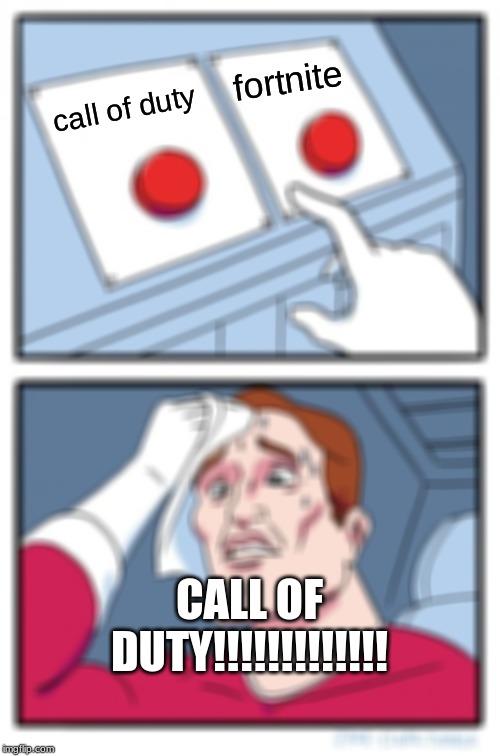 Two Buttons | fortnite; call of duty; CALL OF DUTY!!!!!!!!!!!!! | image tagged in memes,two buttons | made w/ Imgflip meme maker