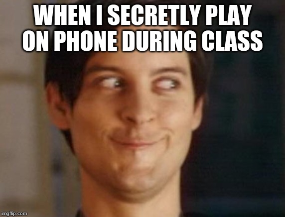 Spiderman Peter Parker Meme | WHEN I SECRETLY PLAY ON PHONE DURING CLASS | image tagged in memes,spiderman peter parker | made w/ Imgflip meme maker