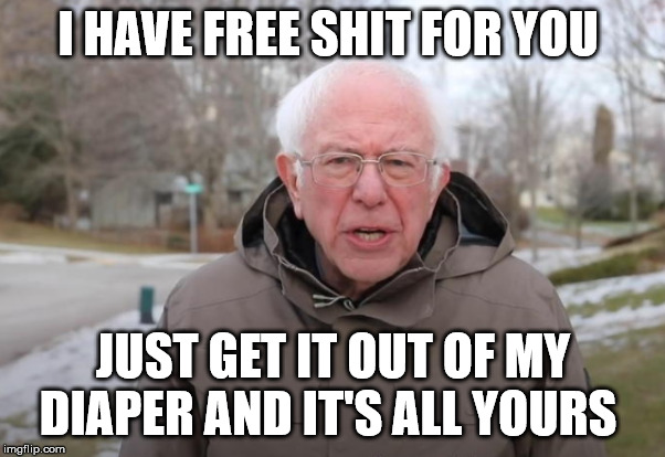 Bernie Sanders Support | I HAVE FREE SHIT FOR YOU; JUST GET IT OUT OF MY DIAPER AND IT'S ALL YOURS | image tagged in bernie sanders support | made w/ Imgflip meme maker