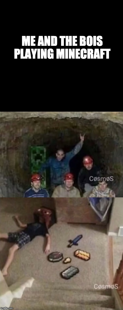 Me and the Bois playing some mincraft | ME AND THE BOIS PLAYING MINECRAFT | image tagged in memes,funny,minecraft | made w/ Imgflip meme maker