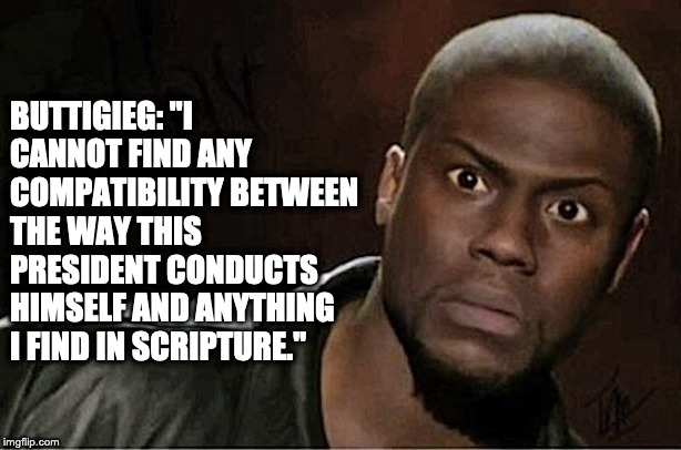 Kevin Hart Meme | BUTTIGIEG: "I CANNOT FIND ANY COMPATIBILITY BETWEEN THE WAY THIS PRESIDENT CONDUCTS HIMSELF AND ANYTHING I FIND IN SCRIPTURE." | image tagged in memes,kevin hart | made w/ Imgflip meme maker