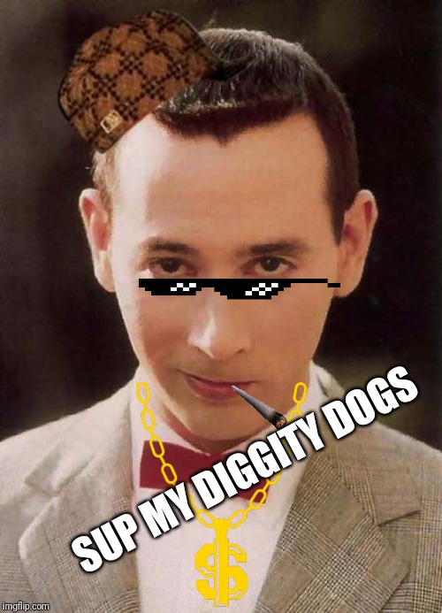 peewee | SUP MY DIGGITY DOGS | image tagged in peewee | made w/ Imgflip meme maker
