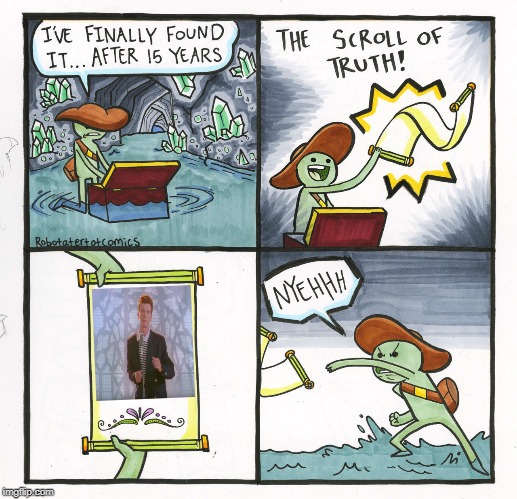 got em' | image tagged in memes,the scroll of truth,rickroll | made w/ Imgflip meme maker