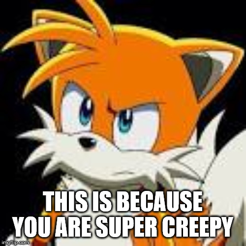 THIS IS BECAUSE YOU ARE SUPER CREEPY | made w/ Imgflip meme maker