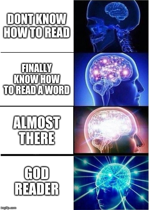 Expanding Brain | DONT KNOW HOW TO READ; FINALLY KNOW HOW TO READ A WORD; ALMOST THERE; GOD READER | image tagged in memes,expanding brain | made w/ Imgflip meme maker