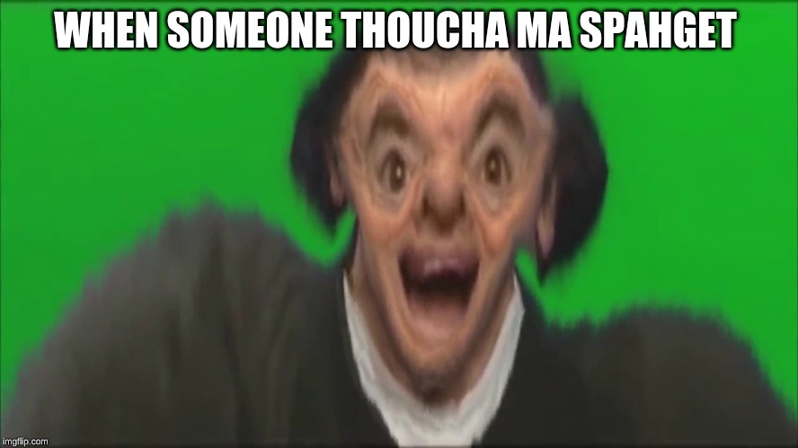 Funny memes | WHEN SOMEONE THOUCHA MA SPAHGET | image tagged in funny | made w/ Imgflip meme maker
