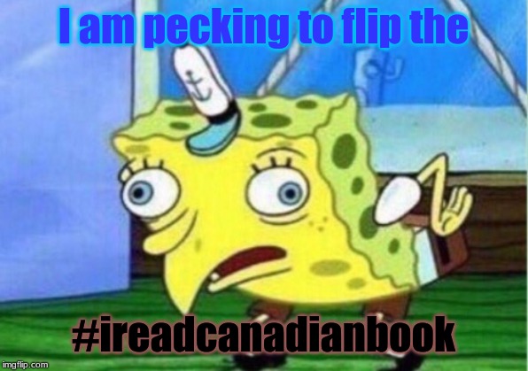 Mocking Spongebob | I am pecking to flip the; #ireadcanadianbook | image tagged in memes,mocking spongebob | made w/ Imgflip meme maker