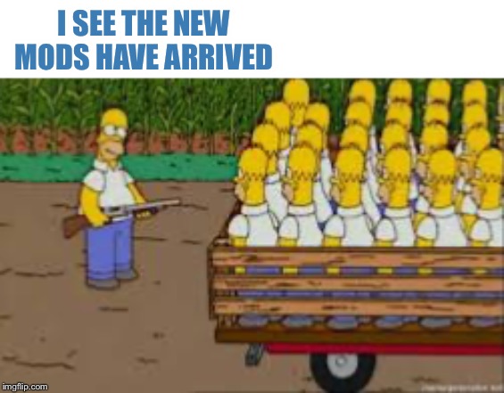 I SEE THE NEW MODS HAVE ARRIVED | made w/ Imgflip meme maker