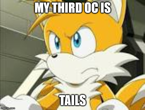 MY THIRD OC IS; TAILS | made w/ Imgflip meme maker