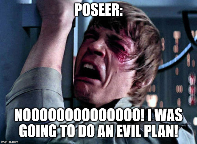 Nooo | POSEER: NOOOOOOOOOOOOOO! I WAS GOING TO DO AN EVIL PLAN! | image tagged in nooo | made w/ Imgflip meme maker