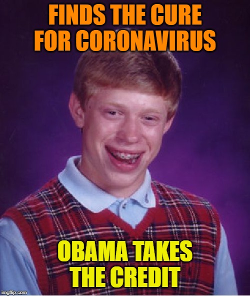 Bad Luck Brian Meets Obama | FINDS THE CURE FOR CORONAVIRUS; OBAMA TAKES THE CREDIT | image tagged in memes,bad luck brian,barack obama,funny,credit,political meme | made w/ Imgflip meme maker