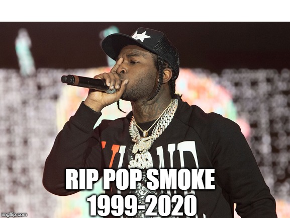 RIP Pop Smoke | RIP POP SMOKE 
1999-2020 | image tagged in rip,serious,dead | made w/ Imgflip meme maker