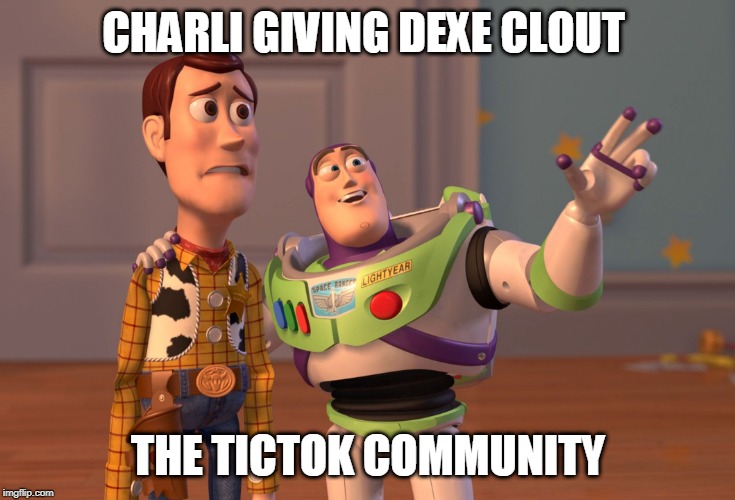 X, X Everywhere | CHARLI GIVING DEXE CLOUT; THE TICTOK COMMUNITY | image tagged in memes,x x everywhere | made w/ Imgflip meme maker