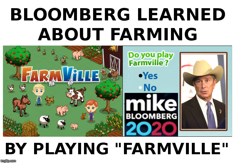 How Bloomberg Learned About Farming | image tagged in mike bloomberg,farmer,mike,real farmville,democrat,presidential candidates | made w/ Imgflip meme maker