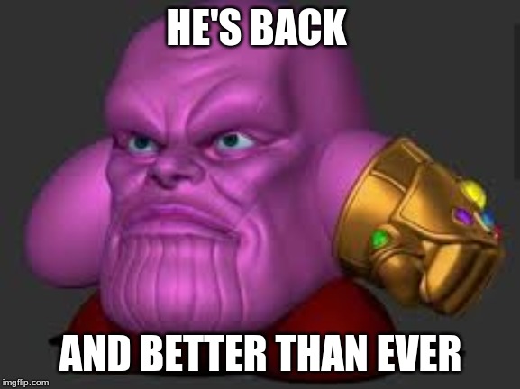 kirby thanos | HE'S BACK; AND BETTER THAN EVER | image tagged in kirby thanos | made w/ Imgflip meme maker