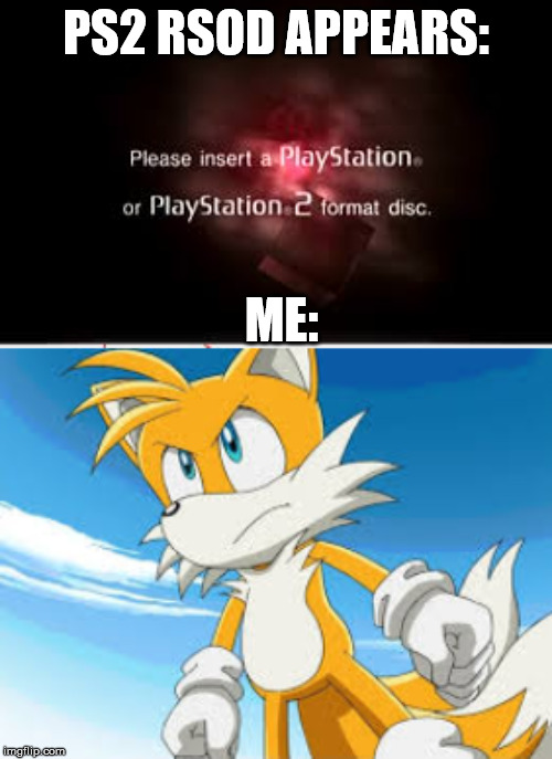 PS2 RSOD APPEARS:; ME: | image tagged in tails,rsod | made w/ Imgflip meme maker