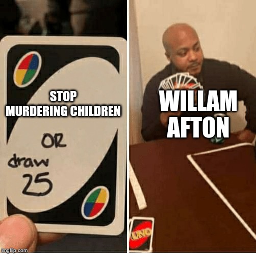 if u couldn't tell, iv'e been playing a lot of FNaF lately | WILLAM AFTON; STOP MURDERING CHILDREN | image tagged in draw 25,fnaf | made w/ Imgflip meme maker