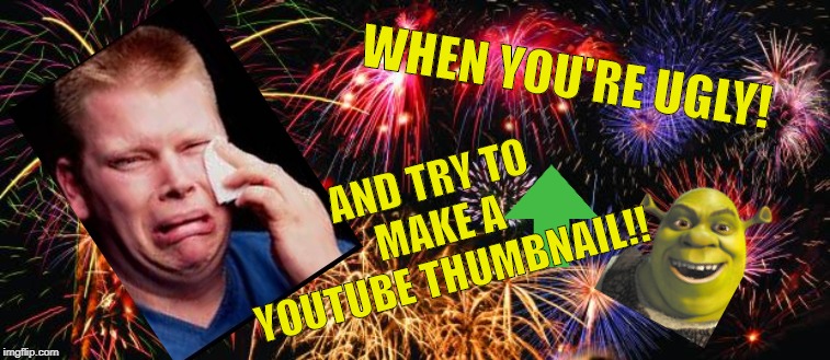 oops! | WHEN YOU'RE UGLY! AND TRY TO MAKE A YOUTUBE THUMBNAIL!! | image tagged in colorful fireworks,funny | made w/ Imgflip meme maker
