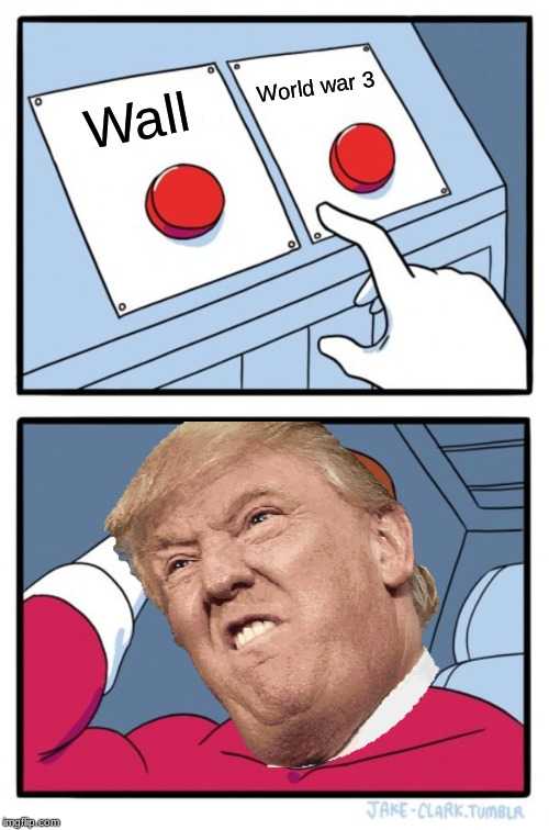 Two Buttons Meme | World war 3; Wall | image tagged in memes,two buttons | made w/ Imgflip meme maker