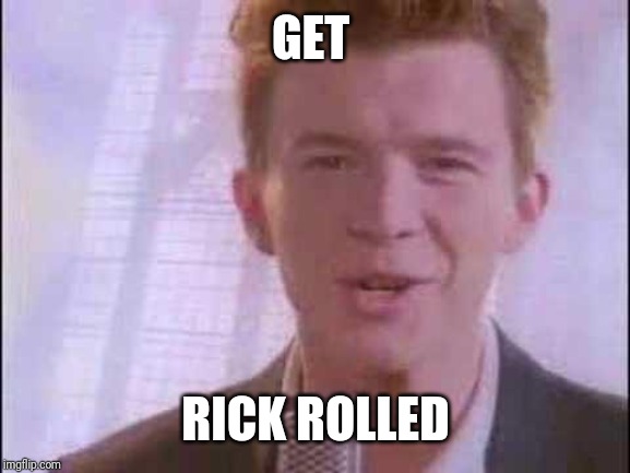 rick roll | GET; RICK ROLLED | image tagged in rick roll | made w/ Imgflip meme maker