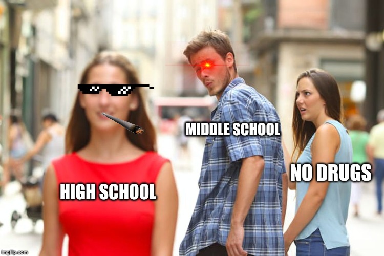 Distracted Boyfriend | MIDDLE SCHOOL; NO DRUGS; HIGH SCHOOL | image tagged in memes,distracted boyfriend | made w/ Imgflip meme maker